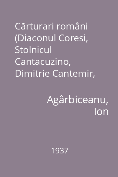 Cărturari români (Diaconul Coresi, Stolnicul Cantacuzino, Dimitrie Cantemir, Gheorghe Lazăr, Ion Eliade Rădulescu, Gheorghe Bariţiu)