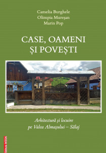Case, oameni şi poveşti : arhitectură şi locuire pe Valea Almaşului - Sălaj
