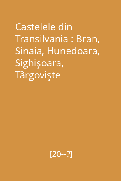 Castelele din Transilvania : Bran, Sinaia, Hunedoara, Sighişoara, Târgovişte