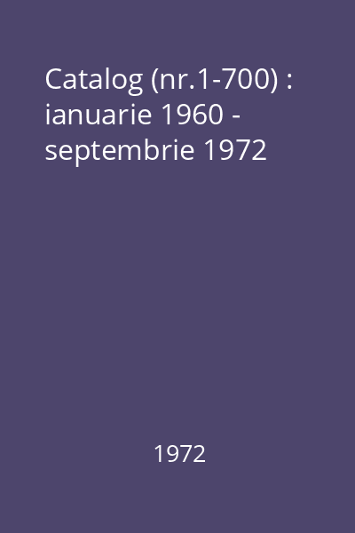 Catalog (nr.1-700) : ianuarie 1960 - septembrie 1972
