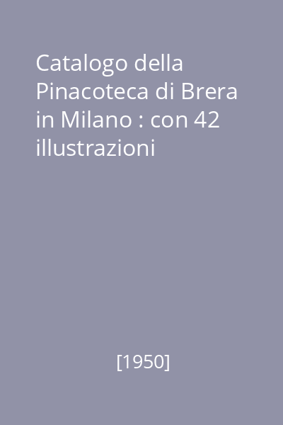 Catalogo della Pinacoteca di Brera in Milano : con 42 illustrazioni