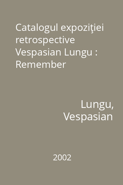Catalogul expoziţiei retrospective Vespasian Lungu : Remember