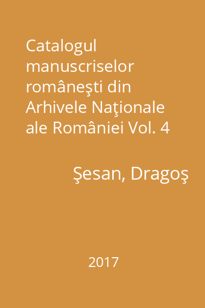 Catalogul manuscriselor româneşti din Arhivele Naţionale ale României Vol. 4 : (Indice general)