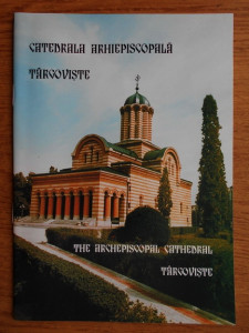 Catedrala Arhiepiscopală Târgoviște = The Archepiscopal Cathedral Târgoviște