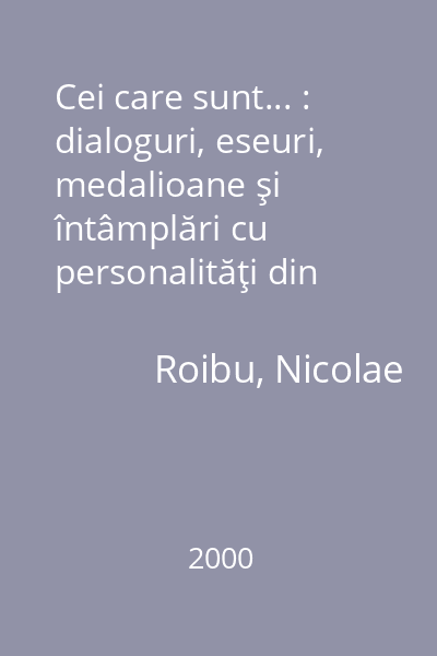 Cei care sunt... : dialoguri, eseuri, medalioane şi întâmplări cu personalităţi din Republica Moldova