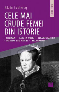 Cele mai crude femei din istorie : Salomeea, Maria I a Angliei, Elisabeta Báthory, Ecaterina a II-a a Rusiei, Imelda Marcos