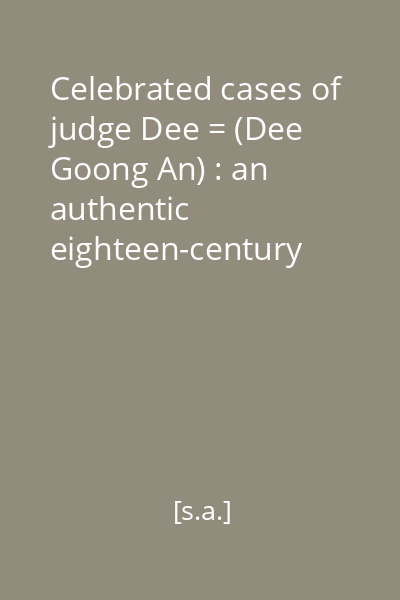 Celebrated cases of judge Dee = (Dee Goong An) : an authentic eighteen-century chinese detective novel
