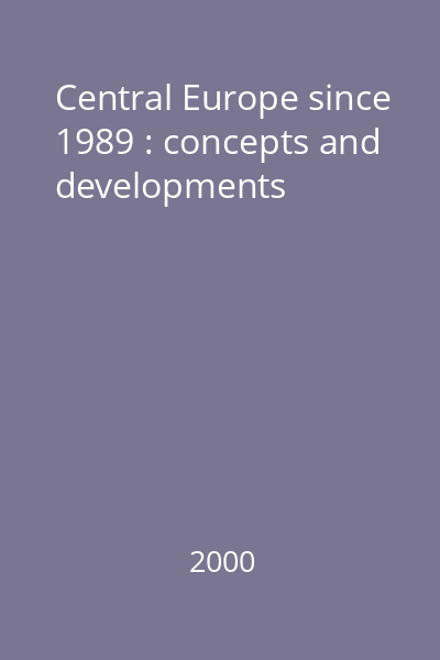 Central Europe since 1989 : concepts and developments