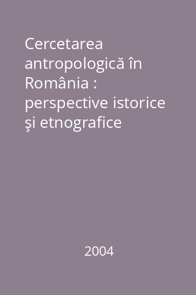 Cercetarea antropologică în România : perspective istorice şi etnografice