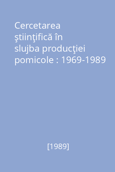 Cercetarea ştiinţifică în slujba producţiei pomicole : 1969-1989