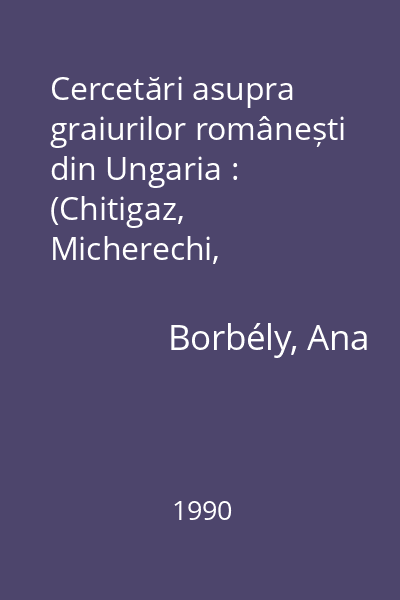Cercetări asupra graiurilor românești din Ungaria : (Chitigaz, Micherechi, Otlaca-Pustă)