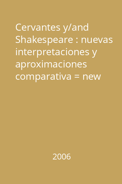 Cervantes y/and Shakespeare : nuevas interpretaciones y aproximaciones comparativa = new interpretations and comparative approaches