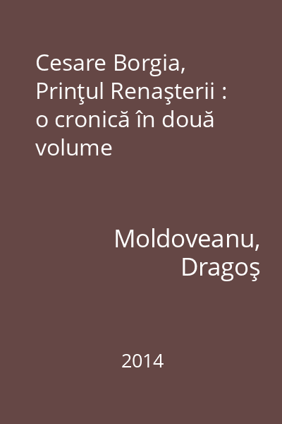 Cesare Borgia, Prinţul Renaşterii : o cronică în două volume