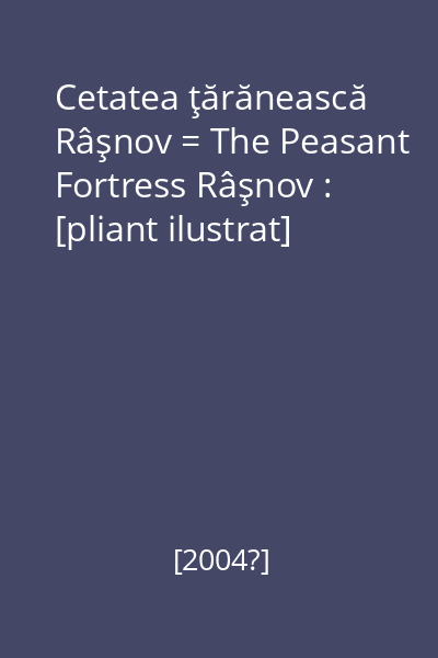 Cetatea ţărănească Râşnov = The Peasant Fortress Râşnov : [pliant ilustrat]