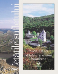 Cetăţile sufletului : mănăstiri şi schituri basarabene = The Citadels of the soul : Bessarabian Monasteries and Convents
