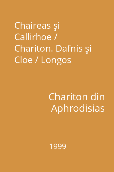 Chaireas şi Callirhoe / Chariton. Dafnis şi Cloe / Longos
