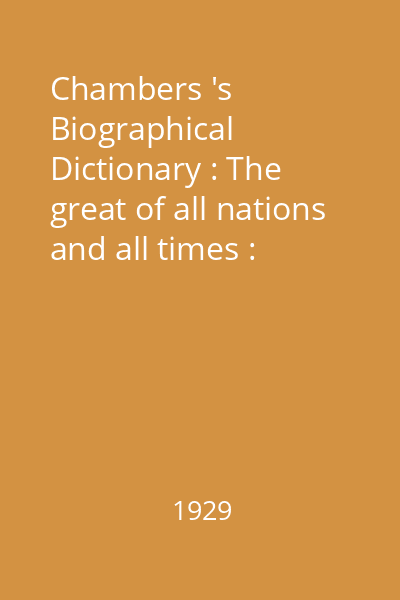 Chambers 's Biographical Dictionary : The great of all nations and all times : Originally compiled by David Patrick, L.L.D. et F. Hindes Groome. New edition edited by W.M. Geddie, M.A., B.Sc., et J. Liddell Geddie, M.A.