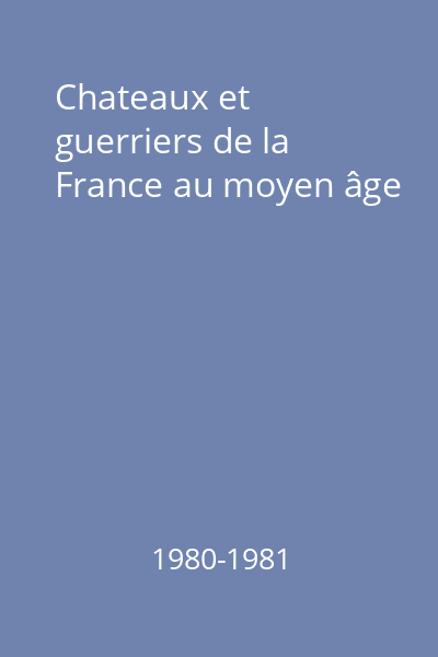 Chateaux et guerriers de la France au moyen âge