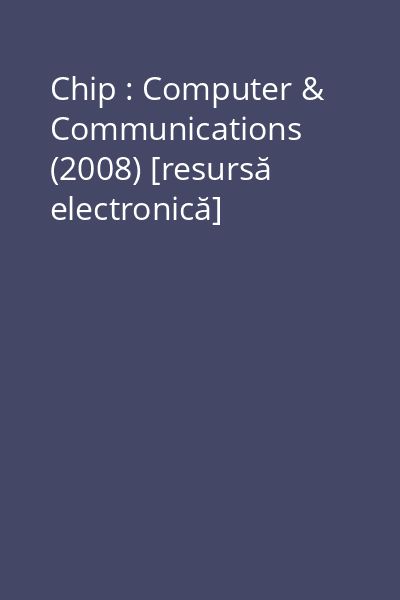 Chip : Computer & Communications (2008) [resursă electronică]