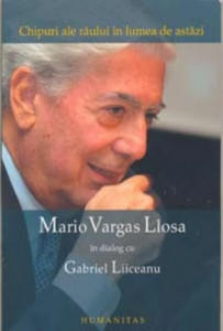 Chipuri ale răului în lumea de azi : Mario Vargas Llosa în dialog cu Gabriel Liiceanu