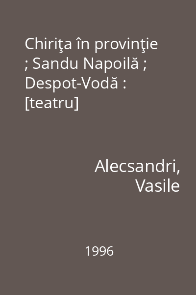 Chiriţa în provinţie ; Sandu Napoilă ; Despot-Vodă : [teatru]