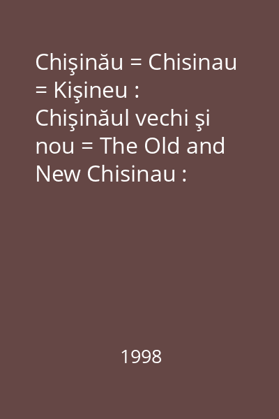 Chişinău = Chisinau = Kişineu : Chişinăul vechi şi nou = The Old and New Chisinau : [souvenir book]