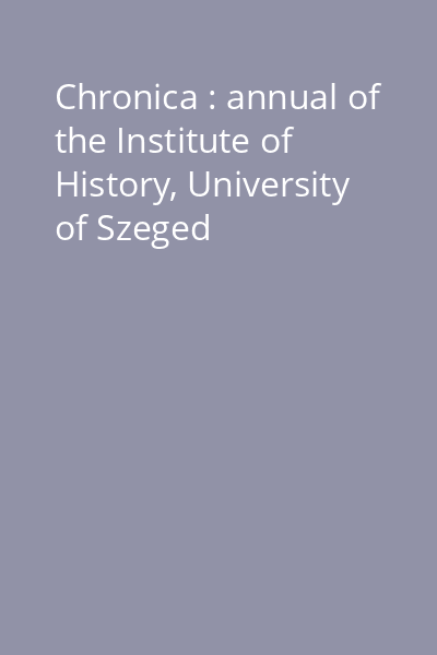 Chronica : annual of the Institute of History, University of Szeged