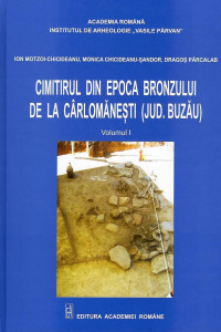 Cimitirul din epoca bronzului de la Cârlomăneşti (jud. Buzău) Vol. 1