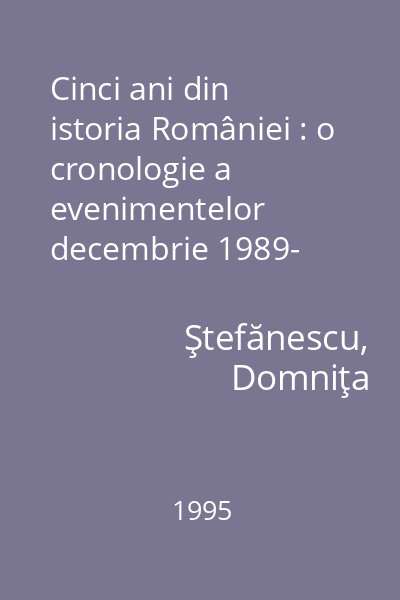 Cinci ani din istoria României : o cronologie a evenimentelor decembrie 1989- decembrie 1994