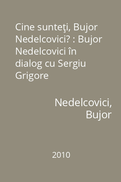 Cine sunteţi, Bujor Nedelcovici? : Bujor Nedelcovici în dialog cu Sergiu Grigore