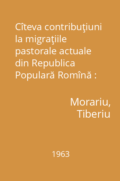 Cîteva contribuţiuni la migraţiile pastorale actuale din Republica Populară Romînă : [extras]