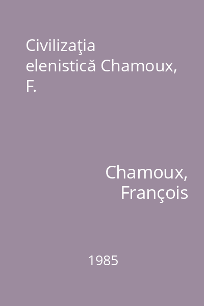 Civilizaţia elenistică Chamoux, F.