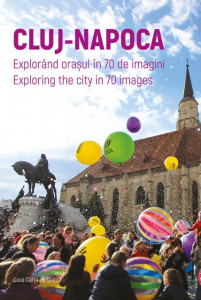 Cluj-Napoca : explorând oraşul în 70 de imagini = exploring the city in 70 images