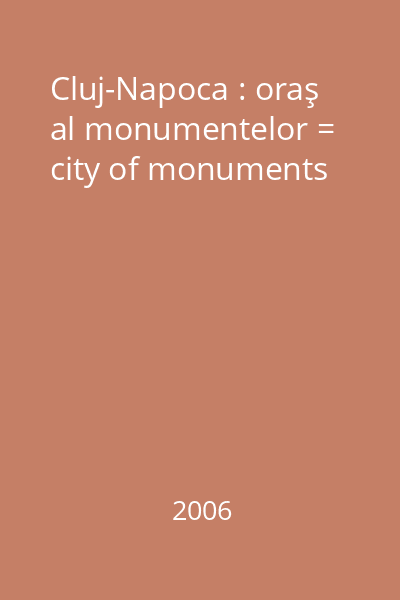 Cluj-Napoca : oraş al monumentelor = city of monuments