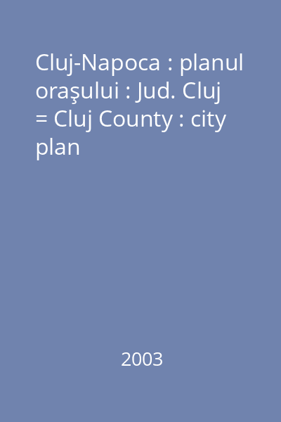 Cluj-Napoca : planul oraşului : Jud. Cluj = Cluj County : city plan