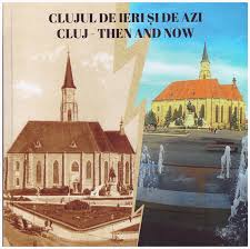 Clujul de ieri şi de azi = Cluj - then and now