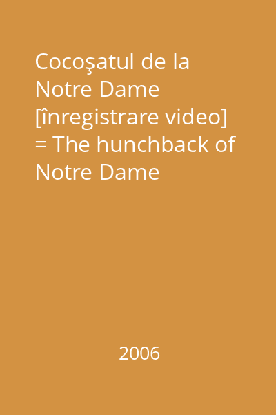 Cocoşatul de la Notre Dame [înregistrare video] = The hunchback of Notre Dame