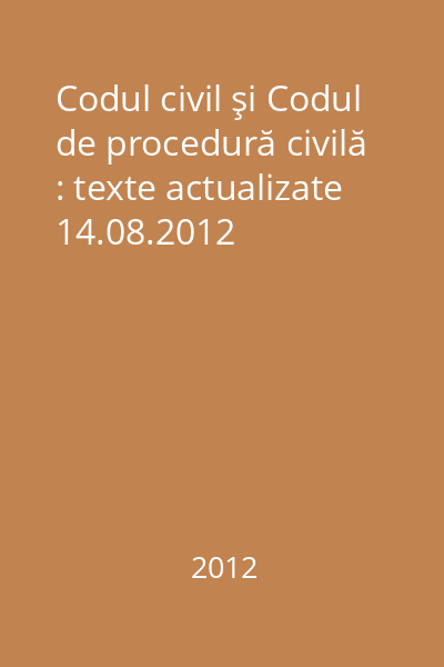 Codul civil şi Codul de procedură civilă : texte actualizate 14.08.2012