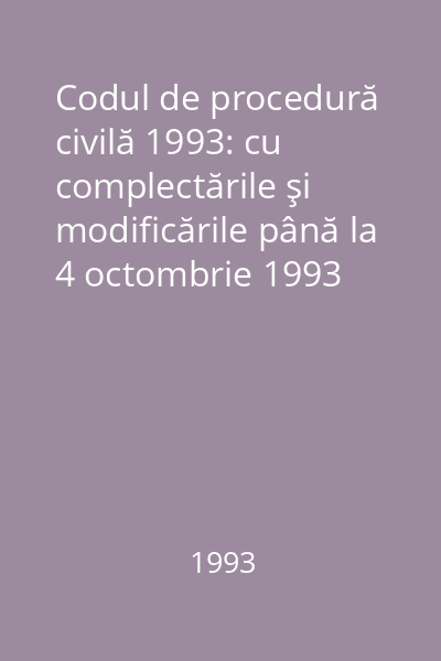 Codul de procedură civilă 1993: cu complectările şi modificările până la 4 octombrie 1993