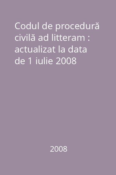 Codul de procedură civilă ad litteram : actualizat la data de 1 iulie 2008