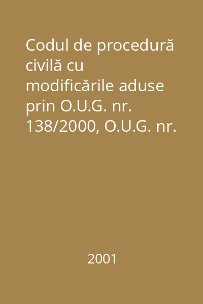 Codul de procedură civilă cu modificările aduse prin O.U.G. nr. 138/2000, O.U.G. nr. 290/2000, O.U.G. nr 59/2001 : [Decizii ale Curţii Constituţionale; Decizii ale Curţii Supreme de Justiţie]