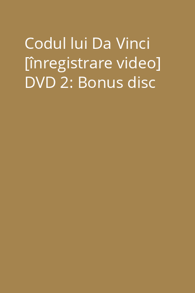 Codul lui Da Vinci [înregistrare video] DVD 2: Bonus disc