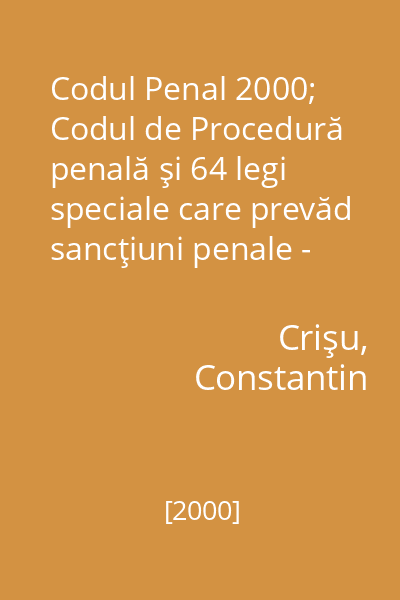 Codul Penal 2000; Codul de Procedură penală şi 64 legi speciale care prevăd sancţiuni penale - cu modificările până la 25 nov. 2000