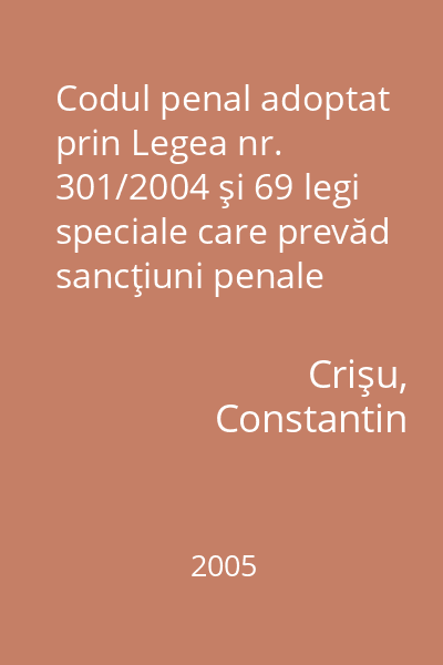 Codul penal adoptat prin Legea nr. 301/2004 şi 69 legi speciale care prevăd sancţiuni penale
