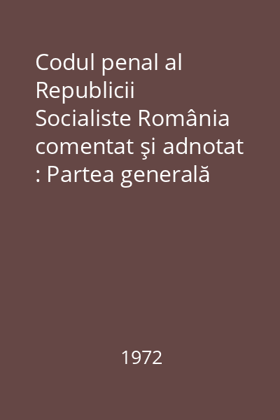 Codul penal al Republicii Socialiste România comentat şi adnotat : Partea generală