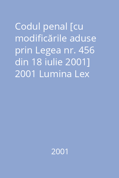 Codul penal [cu modificările aduse prin Legea nr. 456 din 18 iulie 2001] 2001 Lumina Lex