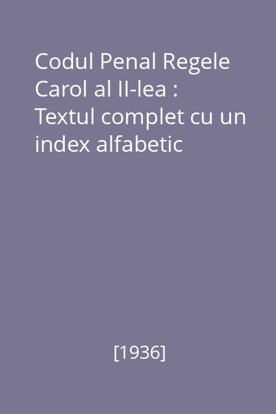 Codul Penal Regele Carol al II-lea : Textul complet cu un index alfabetic