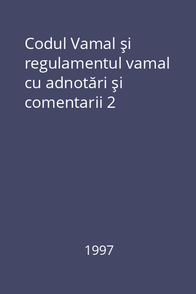 Codul Vamal şi regulamentul vamal cu adnotări şi comentarii 2