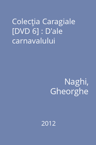 Colecţia Caragiale [DVD 6] : D'ale carnavalului