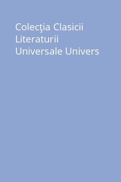 Colecţia Clasicii Literaturii Universale Univers